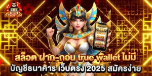 สล็อต ฝาก-ถอน true wallet ไม่มี บัญชีธนาคาร เว็บตรง 2025 สมัครง่าย