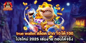 true wallet สล็อต ฝาก 10 ได้ 100 โปรใหม่ 2025 เล่นง่าย ถอนได้จริง