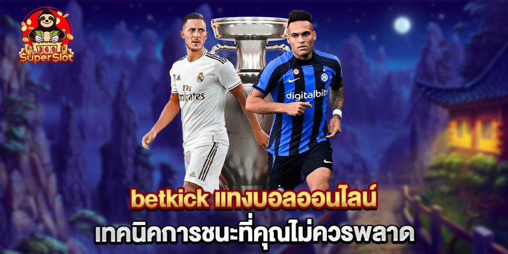 betkick แทงบอลออนไลน์ เทคนิคการชนะที่คุณไม่ควรพลาด 1 betkick แทงบอลออนไลน์ เทคนิคการชนะที่คุณไม่ควรพลาด