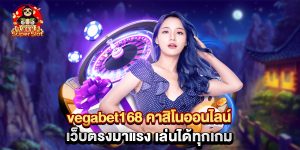 vegabet168 คาสิโนออนไลน์ เว็บตรงมาแรง เล่นได้ทุกเกม