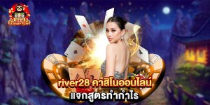 river28 คาสิโนออนไลน์ แจกสูตรทำกำไร