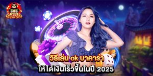 วิธีเล่น ok บาคาร่า ให้ได้เงินเร็วขึ้นในปี 2025
