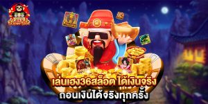 เล่นเฮง36สล็อต ได้เงินจริง ถอนเงินได้จริงทุกครั้ง