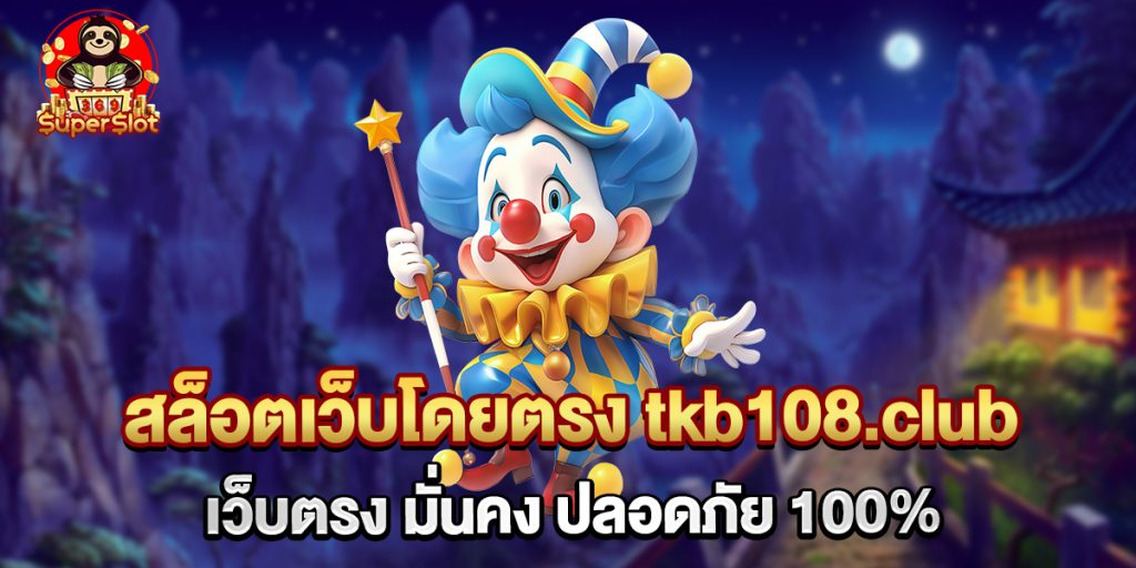 สล็อตเว็บโดยตรง tkb108.club เว็บตรง มั่นคง ปลอดภัย 100% 1 75.สล็อตเว็บโดยตรง tkb108.club เว็บตรง มั่นคง ปลอดภัย 100